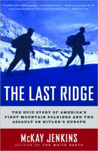 Title: The Last Ridge: The Epic Story of America's First Mountain Soldiers and the Assault on Hitler's Europe, Author: McKay Jenkins