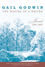 Title: The Making of a Writer: Journals, 1961-1963, Author: Gail Godwin