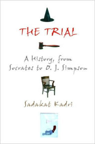 Title: Trial: A History, from Socrates to O. J. Simpson, Author: Sadakat Kadri