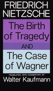 Title: The Birth of Tragedy and The Case of Wagner, Author: Friedrich Nietzsche