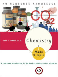 Title: Chemistry Made Simple: A Complete Introduction to the Basic Building Blocks of Matter, Author: John T. Moore Ed.D.