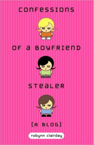 Title: Confessions of a Boyfriend Stealer: A Blog, Author: Robynn Clairday