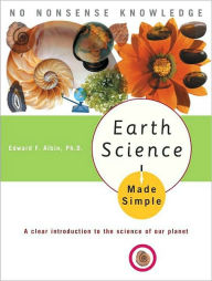 Title: Earth Science Made Simple: A Clear Introduction to the Science of Our Planet, Author: Edward F. Albin Ph.D.