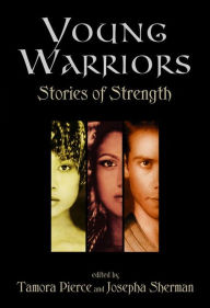 Title: Young Warriors: Stories of Strength, Author: Tamora Pierce