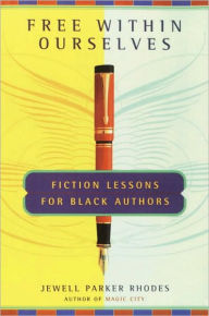 Title: Free Within Ourselves: Fiction Lessons For Black Authors, Author: Jewell Parker Rhodes