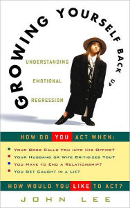 Title: Growing Yourself Back Up: Understanding Emotional Regression, Author: John Lee