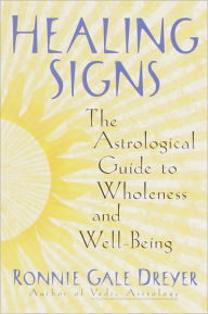 Title: Healing Signs: The Astrological Guide to Wholeness and Well Being, Author: Ronnie Gale Dreyer