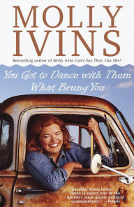 Title: You Got to Dance with Them What Brung You, Author: Molly Ivins