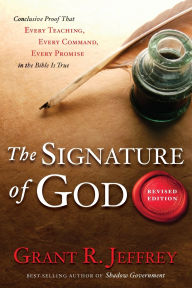 Title: The Signature of God, Revised Edition: Conclusive Proof That Every Teaching, Every Command, Every Promise in the Bible Is True, Author: Grant R. Jeffrey