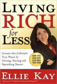 Title: Living Rich for Less: Create the Lifestyle You Want by Giving, Saving, and Spending Smart, Author: Ellie Kay