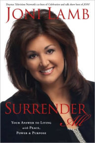 Title: Surrender All: Your Answer to Living with Peace, Power, and Purpose, Author: Joni Lamb