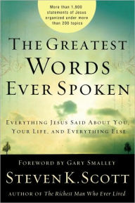 Title: The Greatest Words Ever Spoken: Everything Jesus Said about You, Your Life, and Everything Else, Author: Steven K. Scott