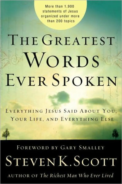 The Greatest Words Ever Spoken: Everything Jesus Said about You, Your Life, and Everything Else