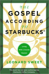 Title: Gospel According to Starbucks: Living with a Grande Passion, Author: Leonard Sweet