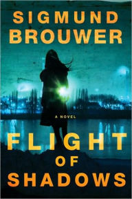 Title: Flight of Shadows: A Novel, Author: Sigmund Brouwer