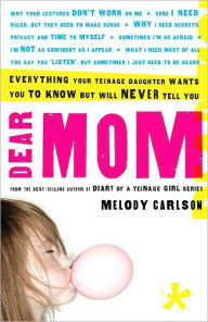 Title: Dear Mom: Everything Your Teenage Daughter Wants You to Know but Will Never Tell You, Author: Melody Carlson