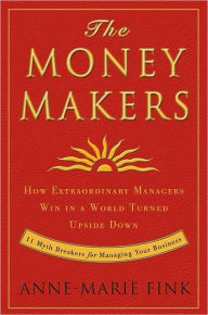 Title: Moneymakers: How Extraordinary Managers Win in a World Turned Upside Down, Author: Anne-Marie Fink