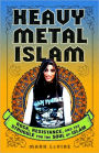 Heavy Metal Islam: Rock, Resistance, and the Struggle for the Soul of Islam