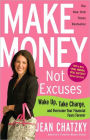 Make Money, Not Excuses: Wake Up, Take Charge, and Overcome Your Financial Fears Forever