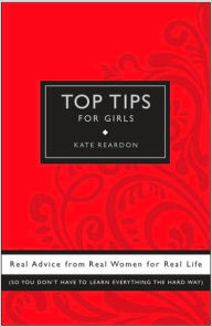 Title: Top Tips for Girls: Real advice from real women for real Life, Author: Kate Reardon