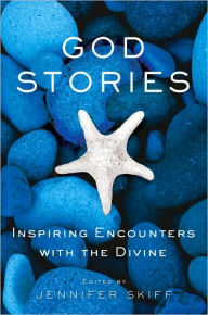 Title: God Stories: Inspiring Encounters with the Divine, Author: Jennifer Skiff
