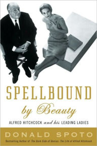 Title: Spellbound by Beauty: Alfred Hitchcock and His Leading Ladies, Author: Donald Spoto