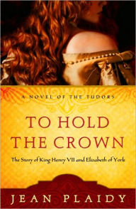 Title: To Hold the Crown: The Story of King Henry VII and Elizabeth of York, Author: Jean Plaidy