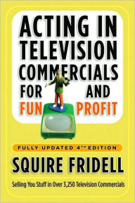 Title: Acting in Television Commercials for Fun and Profit 4th Edition, Author: Squire Fridell