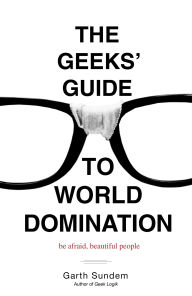 Mobile books free download The Geeks' Guide to World Domination: Be Afraid, Beautiful People