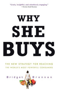Title: Why She Buys: The New Strategy for Reaching the World's Most Powerful Consumers, Author: Bridget Brennan