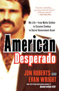 Title: American Desperado: My Life--From Mafia Soldier to Cocaine Cowboy to Secret Government Asset, Author: Jon Roberts