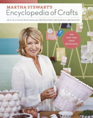 Title: Martha Stewart's Encyclopedia of Crafts: An A-to-Z Guide with Detailed Instructions and Endless Inspiration, Author: Martha Stewart Living