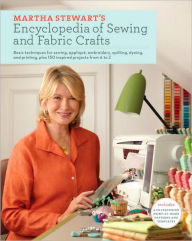 Title: Martha Stewart's Encyclopedia of Sewing and Fabric Crafts: Basic Techniques for Sewing, Applique, Embroidery, Quilting, Dyeing, and Printing, plus 150 Inspired Projects from A to Z, Author: Martha Stewart Living