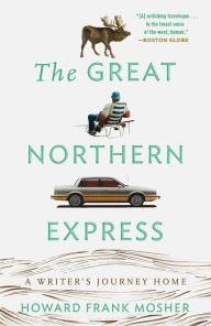 Title: The Great Northern Express: A Writer's Journey Home, Author: Howard Frank Mosher