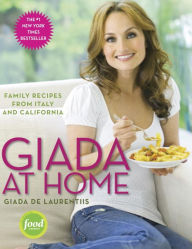 Title: Giada at Home: Family Recipes from Italy and California: A Cookbook, Author: Giada De Laurentiis