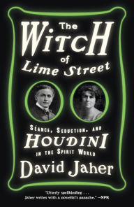 Title: The Witch of Lime Street: Seance, Seduction, and Houdini in the Spirit World, Author: David Jaher