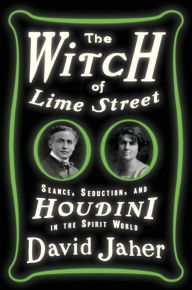 Title: The Witch of Lime Street: Séance, Seduction, and Houdini in the Spirit World, Author: David Jaher