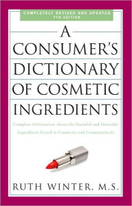 Title: A Consumer's Dictionary of Cosmetic Ingredients, 7th Edition: Complete Information About the Harmful and Desirable Ingredients Found in Cosmetics and Cosmeceuticals, Author: Ruth Winter
