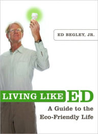 Title: Living Like Ed: A Guide to the Eco-Friendly Life, Author: Ed Begley Jr.