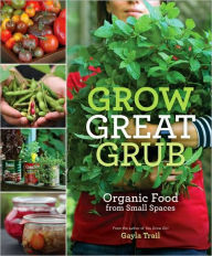 Title: Grow Great Grub: Organic Food from Small Spaces, Author: Gayla Trail