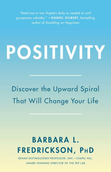 Positivity: Groundbreaking Research Reveals How to Embrace the Hidden Strength of Positive Emotions, Overcome Negativity, and Thrive