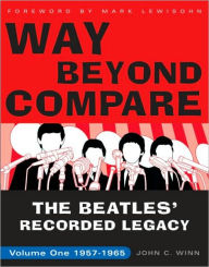 Title: Way Beyond Compare: The Beatles' Recorded Legacy, 1957-1965, Author: John C. Winn