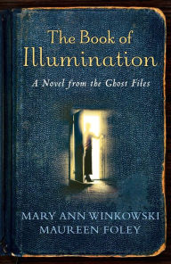 Title: The Book of Illumination: A Novel from the Ghost Files, Author: Mary Ann Winkowski