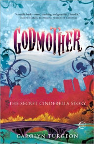 Title: Godmother: The Secret Cinderella Story, Author: Carolyn Turgeon