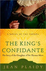 Title: The King's Confidante: The Story of the Daughter of Sir Thomas More, Author: Jean Plaidy