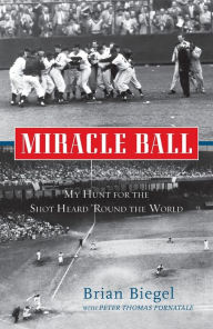 Title: Miracle Ball: My Hunt for the Shot Heard 'Round the World, Author: Brian Biegel