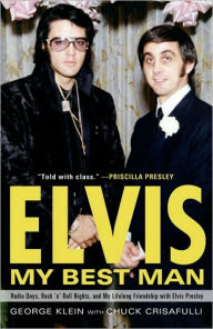Title: Elvis: My Best Man: Radio Days, Rock 'n' Roll Nights, and My Lifelong Friendship with Elvis Presley, Author: George Klein