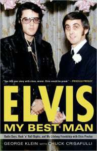 Title: Elvis: My Best Man: Radio Days, Rock 'n' Roll Nights, and My Lifelong Friendship with Elvis Presley, Author: George Klein