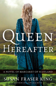 Title: Queen Hereafter: A Novel of Margaret of Scotland, Author: Susan Fraser King