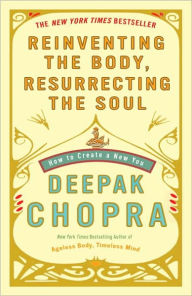 Title: Reinventing the Body, Resurrecting the Soul: How to Create a New You, Author: Deepak Chopra